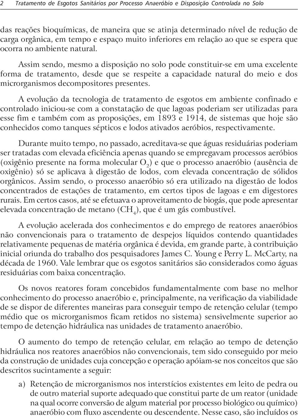 Assim sendo, mesmo a disposição no soo pode constituir-se em uma exceente forma de tratamento, desde que se respeite a capacidade natura do meio e dos microrganismos decompositores presentes.