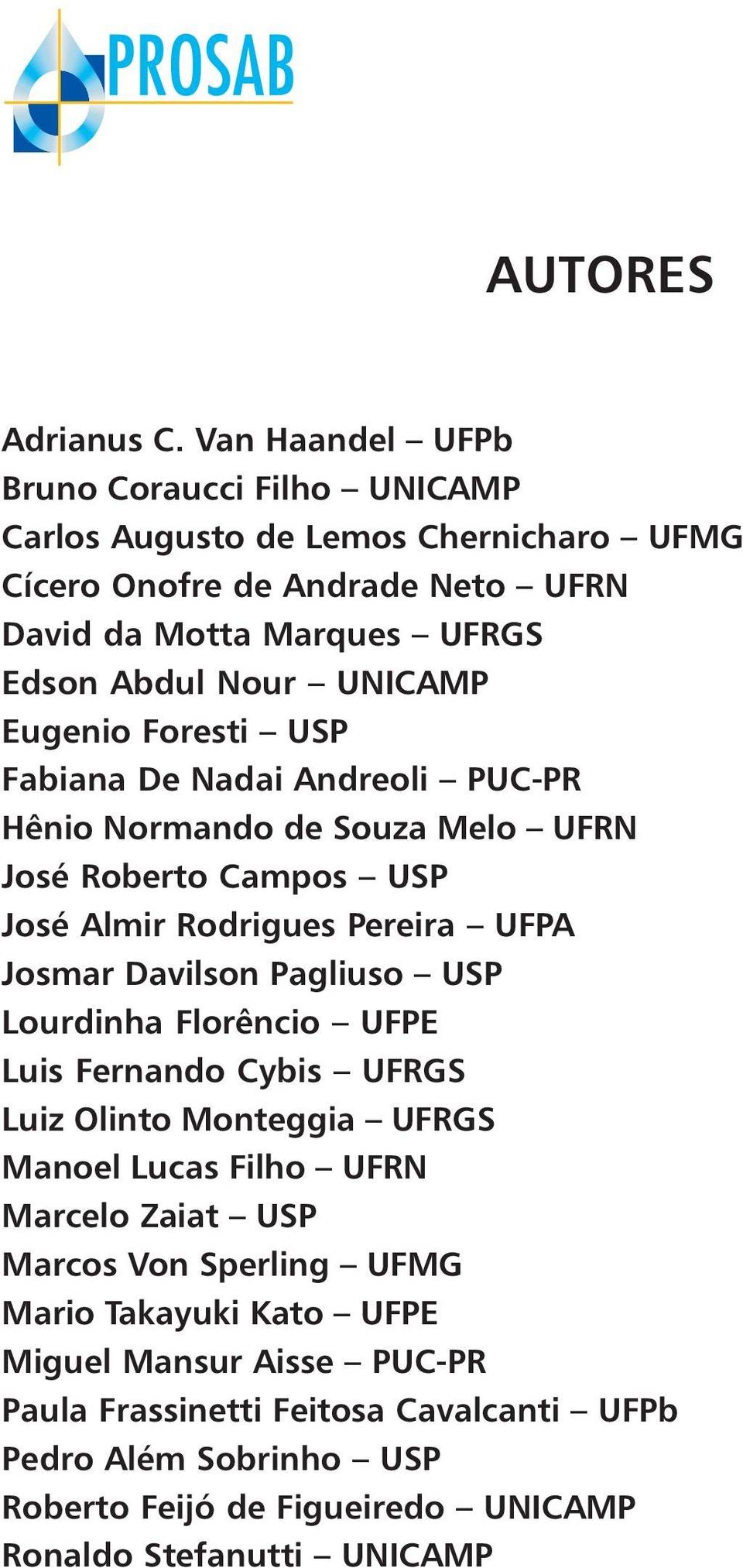 UNICAMP Eugenio Foresti USP Fabiana De Nadai Andreoi PUC-PR Hênio Normando de Souza Meo UFRN José Roberto Campos USP José Amir Rodrigues Pereira UFPA Josmar Davison