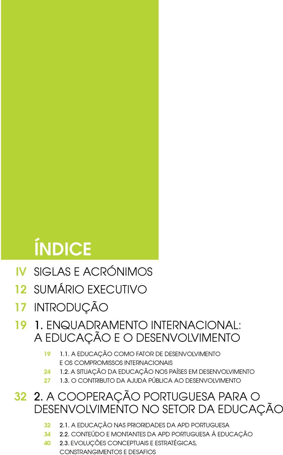 A Cooperação Portuguesa para o Desenvolvimento no Setor da Educação 32 34 40 2.1. A Educação nas Prioridades da APD Portuguesa 2.2. Conteúdo e Montantes da APD Portuguesa à Educação 2.