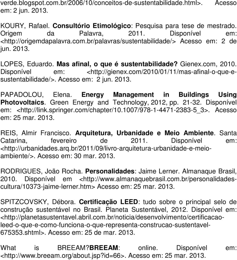 Disponível em: <http://gienex.com/2010/01/11/mas-afinal-o-que-esustentabilidade/>. Acesso em: 2 jun. 2013. PAPADOLOU, Elena. Energy Management in Buildings Using Photovoltaics.