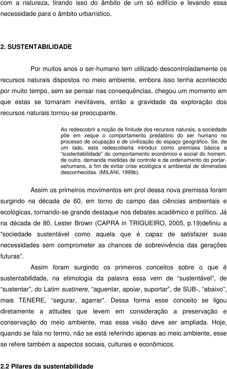 consequências, chegou um momento em que estas se tornaram inevitáveis, então a gravidade da exploração dos recursos naturais tornou-se preocupante.