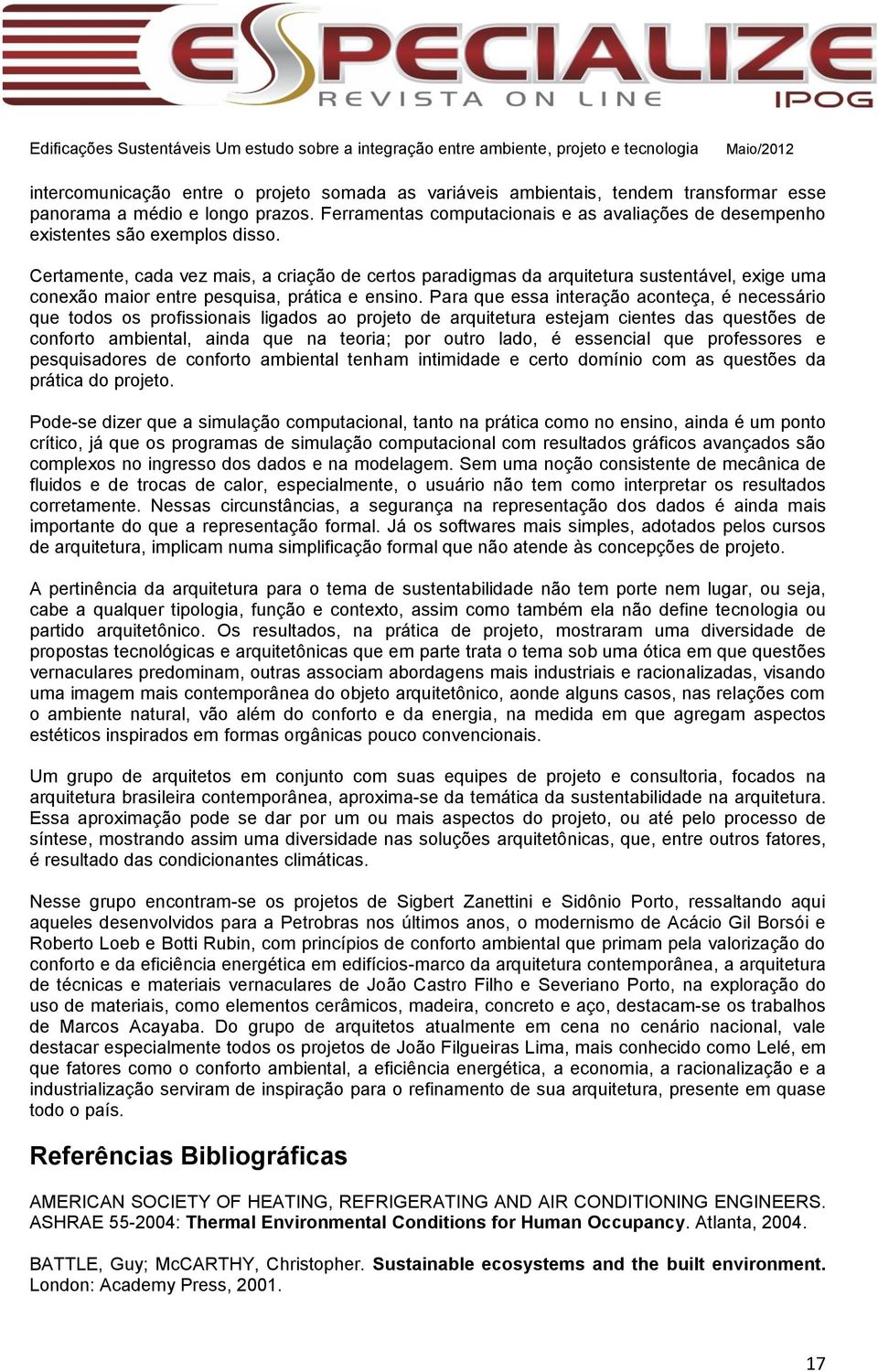 Certamente, cada vez mais, a criação de certos paradigmas da arquitetura sustentável, exige uma conexão maior entre pesquisa, prática e ensino.