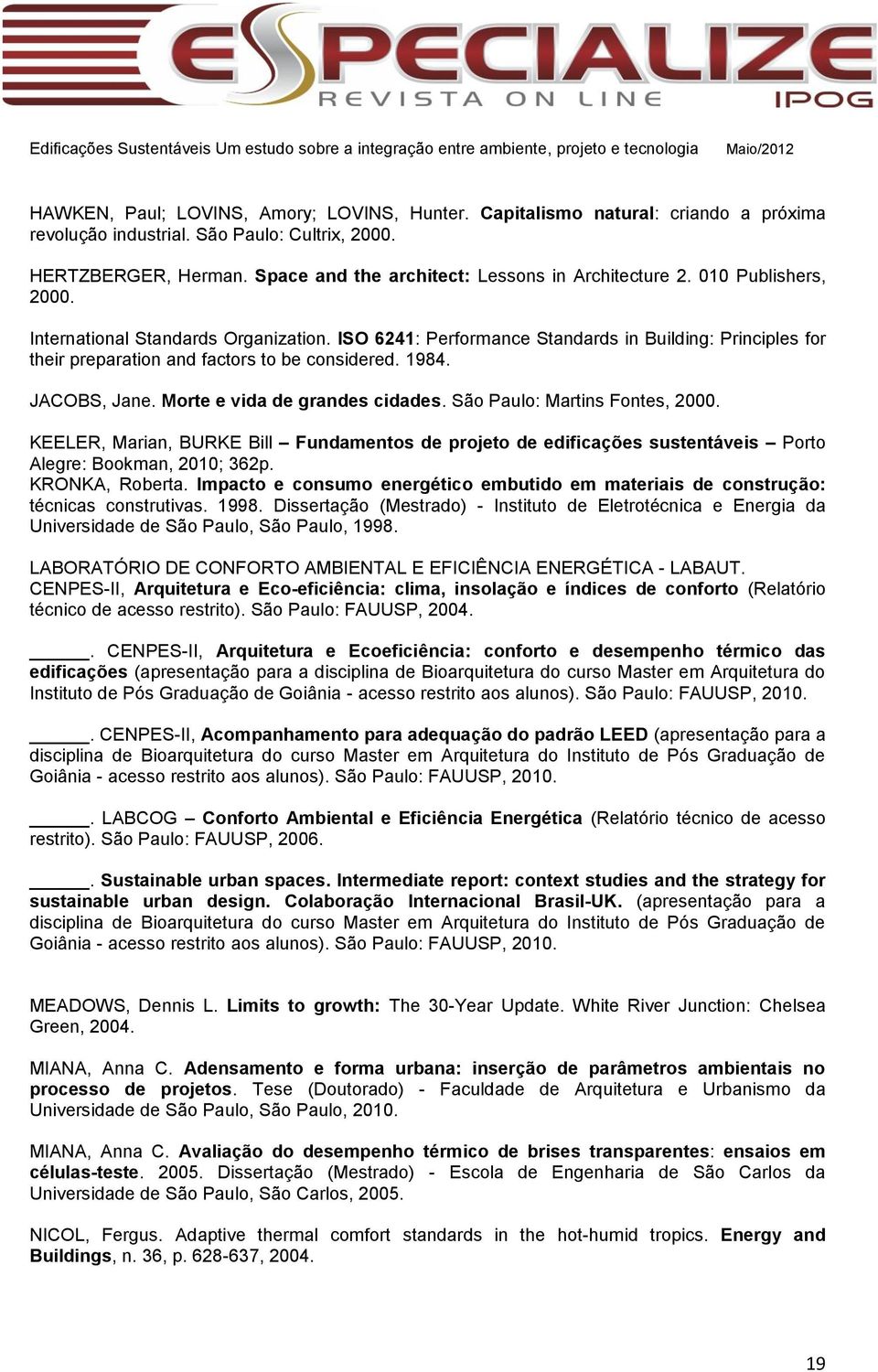 ISO 6241: Performance Standards in Building: Principles for their preparation and factors to be considered. 1984. JACOBS, Jane. Morte e vida de grandes cidades. São Paulo: Martins Fontes, 2000.