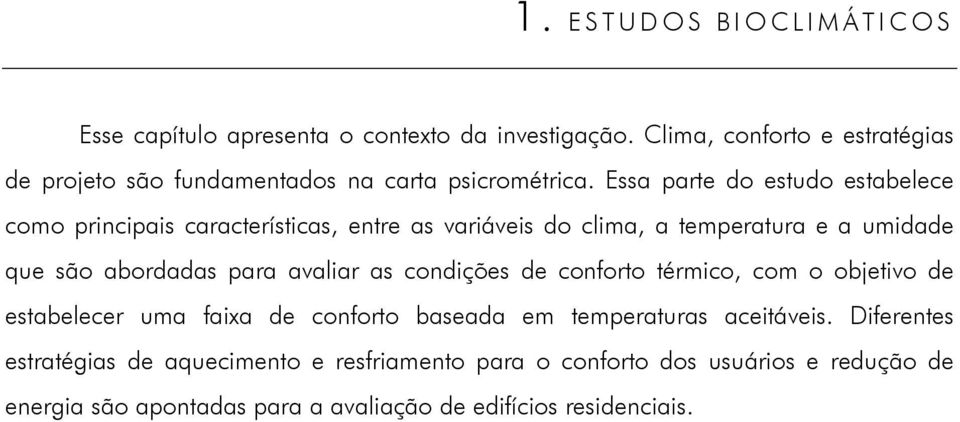 Essa parte do estudo estabelece como principais características, entre as variáveis do clima, a temperatura e a umidade que são abordadas para