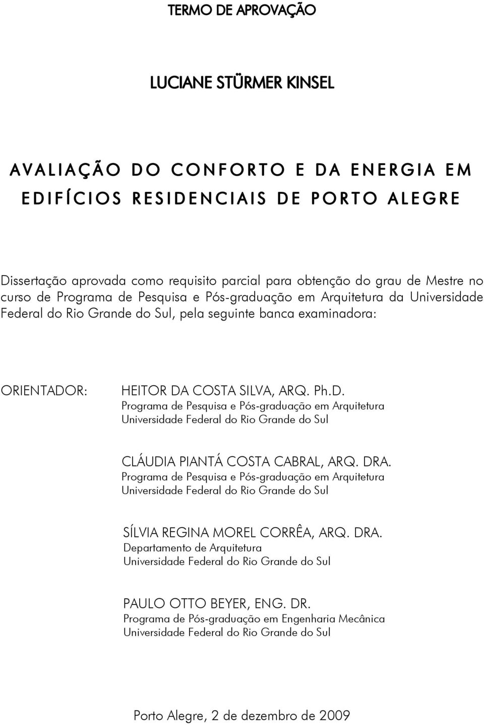 R: HEITOR DA COSTA SILVA, ARQ. Ph.D. Programa de Pesquisa e Pós-graduação em Arquitetura Universidade Federal do Rio Grande do Sul CLÁUDIA PIANTÁ COSTA CABRAL, ARQ. DRA.