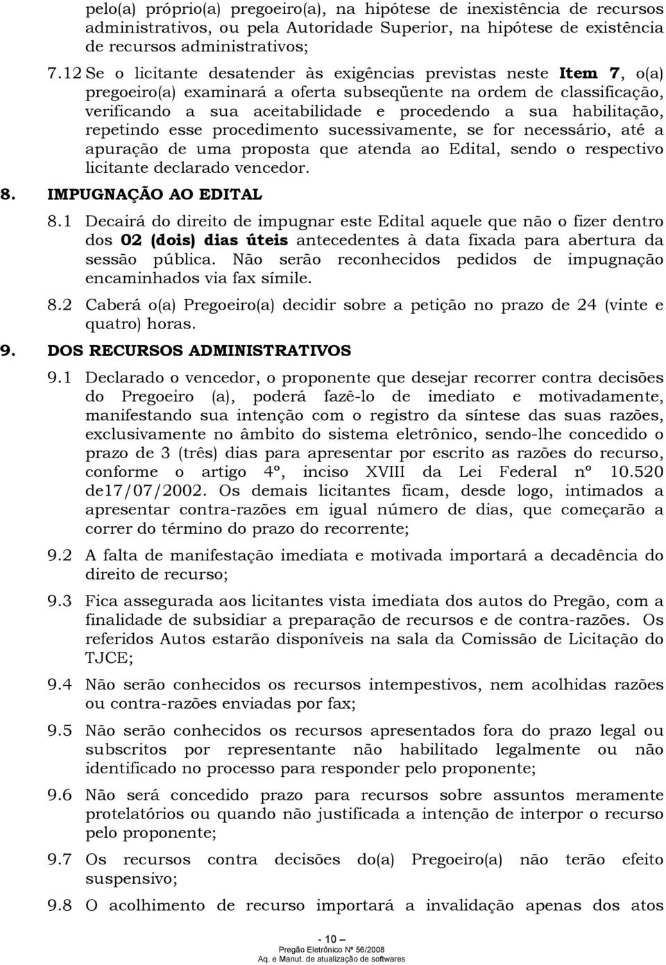 habilitação, repetindo esse procedimento sucessivamente, se for necessário, até a apuração de uma proposta que atenda ao Edital, sendo o respectivo licitante declarado vencedor. 8.