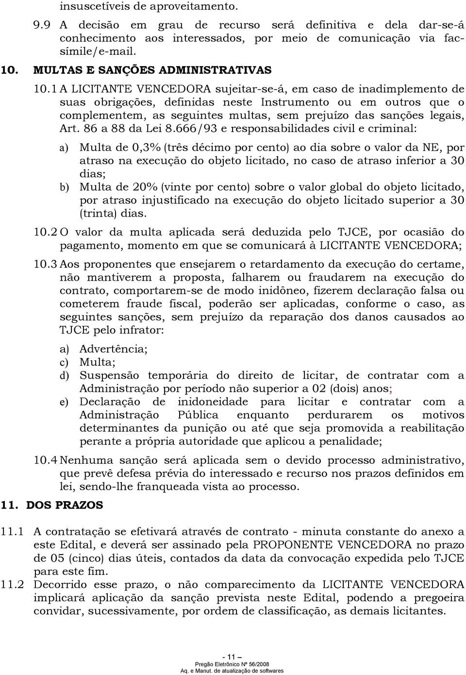 1 A LICITANTE VENCEDORA sujeitar-se-á, em caso de inadimplemento de suas obrigações, definidas neste Instrumento ou em outros que o complementem, as seguintes multas, sem prejuízo das sanções legais,