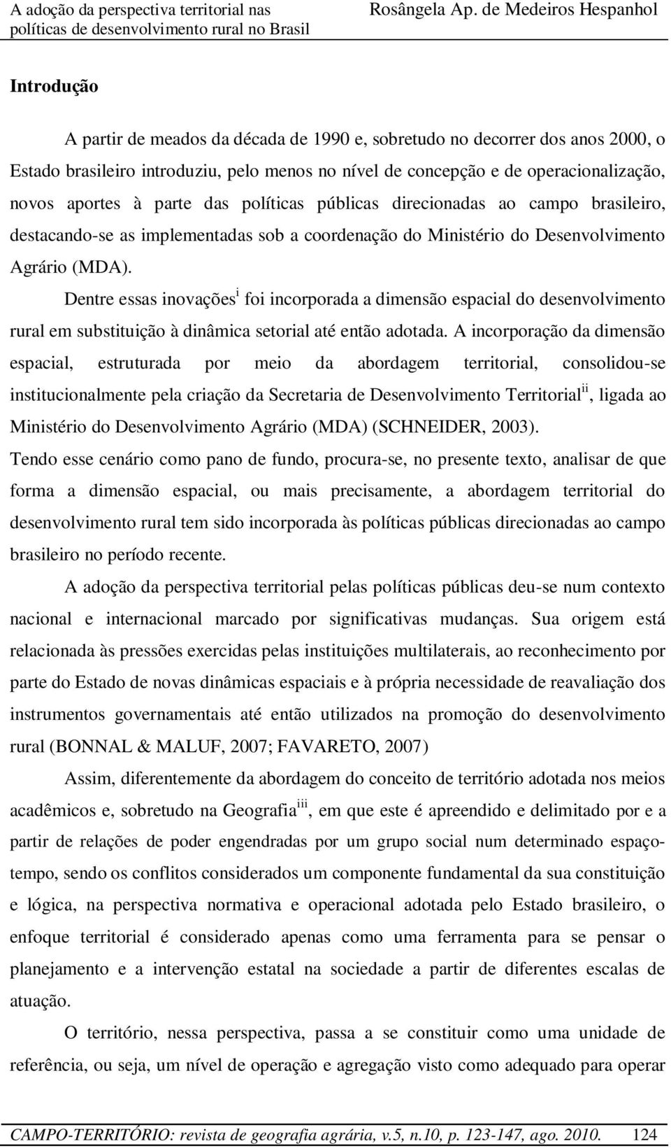 Dentre essas inovações i foi incorporada a dimensão espacial do desenvolvimento rural em substituição à dinâmica setorial até então adotada.