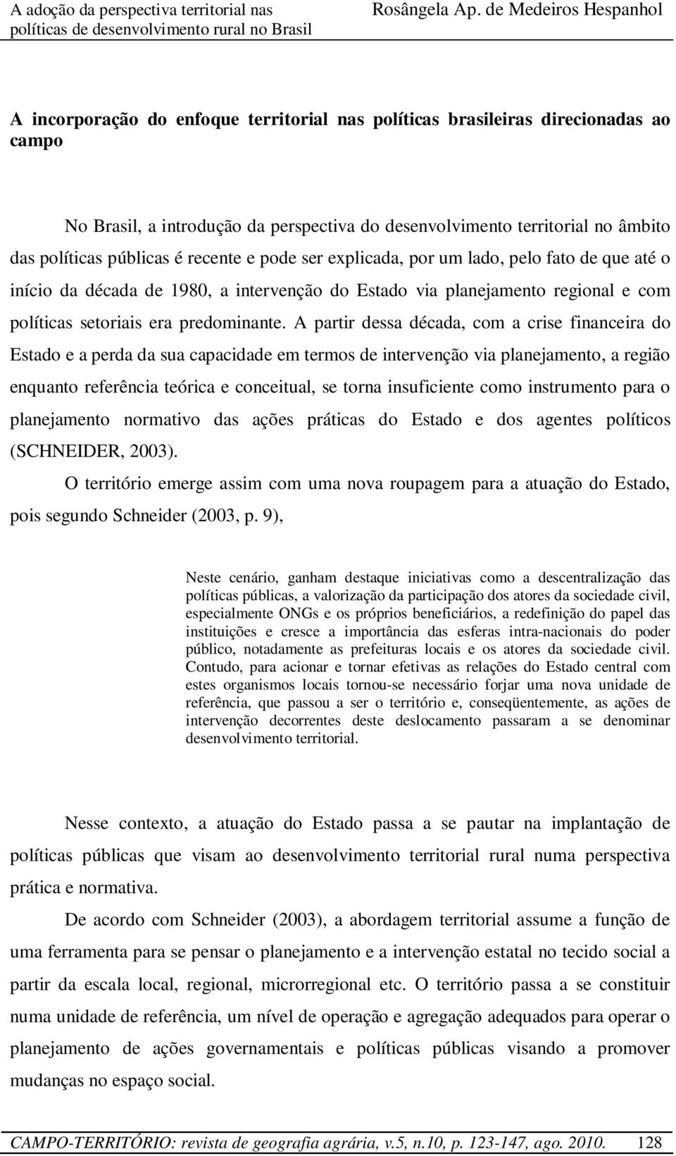 A partir dessa década, com a crise financeira do Estado e a perda da sua capacidade em termos de intervenção via planejamento, a região enquanto referência teórica e conceitual, se torna insuficiente