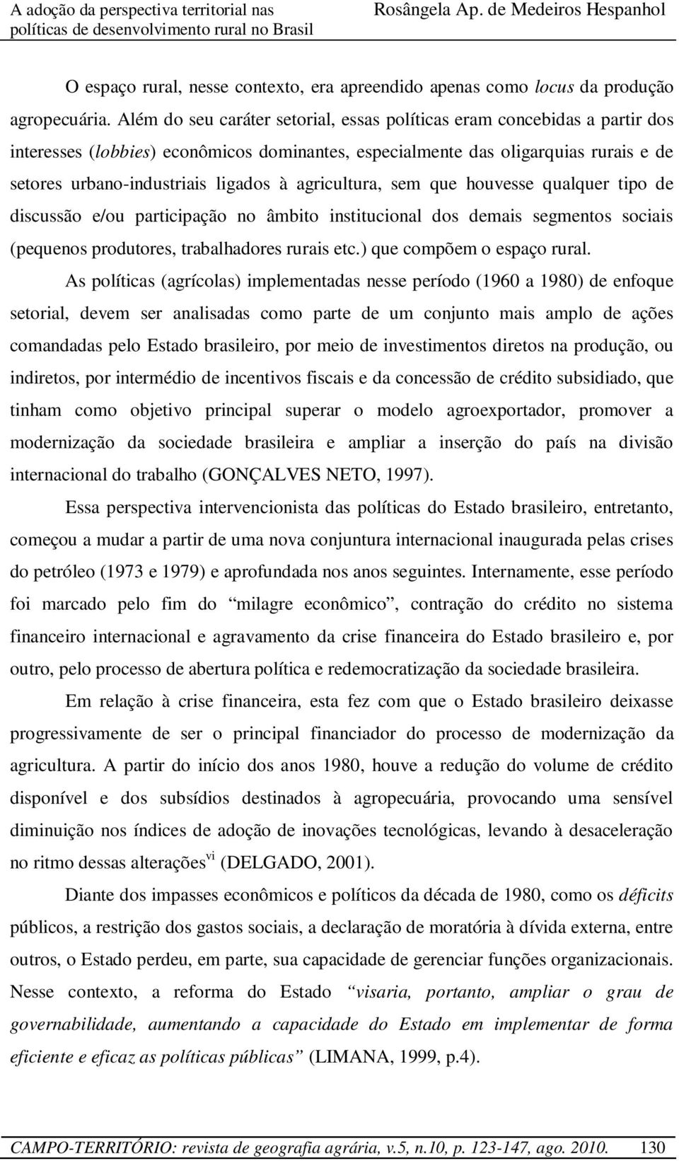 agricultura, sem que houvesse qualquer tipo de discussão e/ou participação no âmbito institucional dos demais segmentos sociais (pequenos produtores, trabalhadores rurais etc.