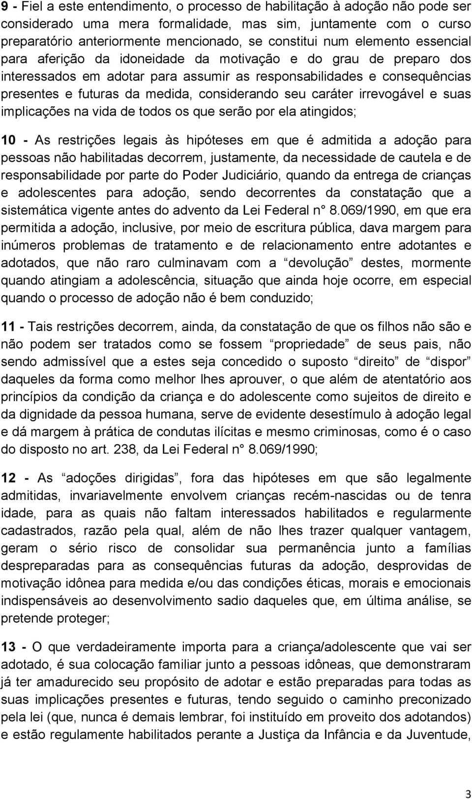 considerando seu caráter irrevogável e suas implicações na vida de todos os que serão por ela atingidos; 10 - As restrições legais às hipóteses em que é admitida a adoção para pessoas não habilitadas