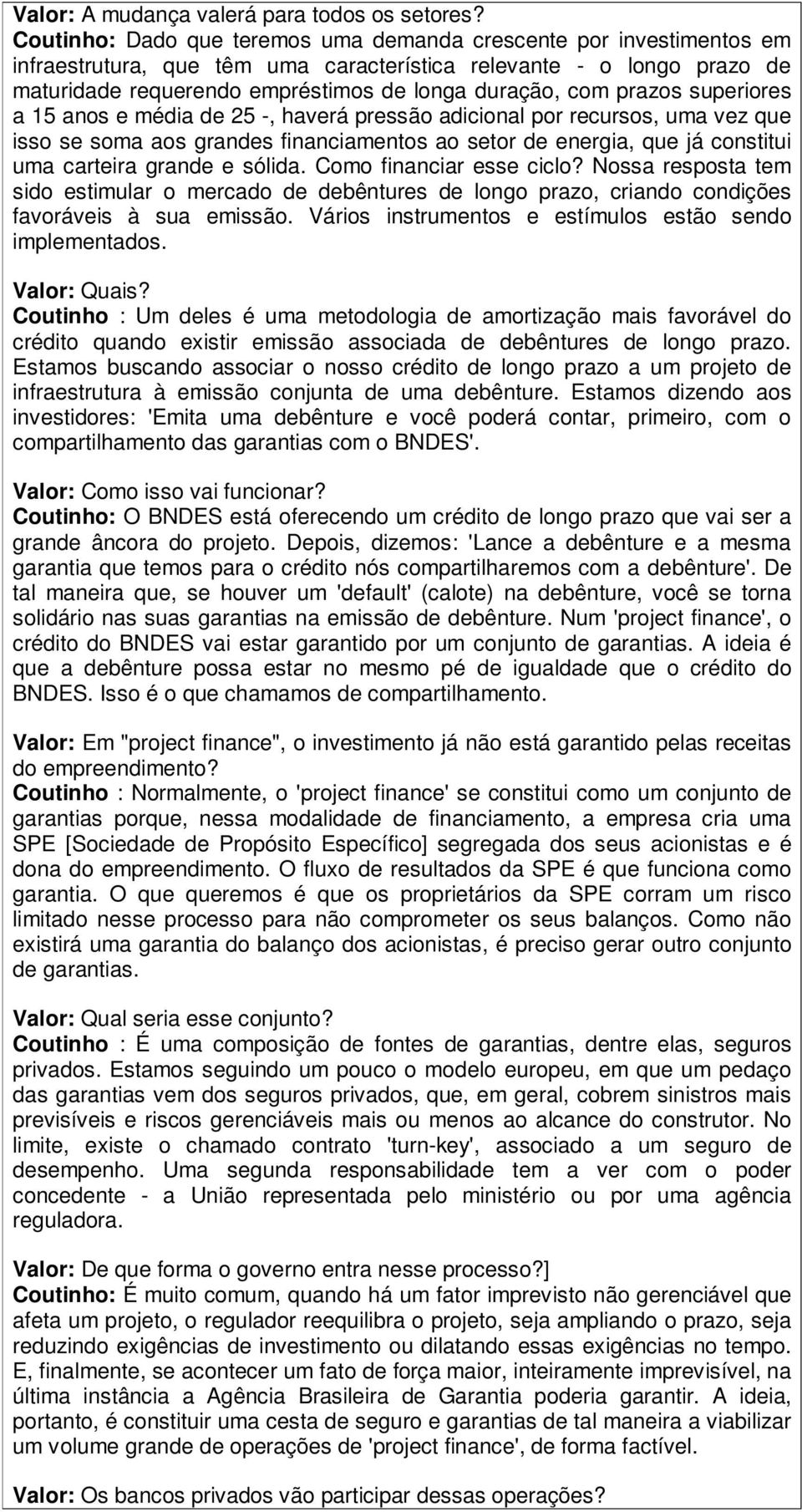 prazos superiores a 15 anos e média de 25 -, haverá pressão adicional por recursos, uma vez que isso se soma aos grandes financiamentos ao setor de energia, que já constitui uma carteira grande e