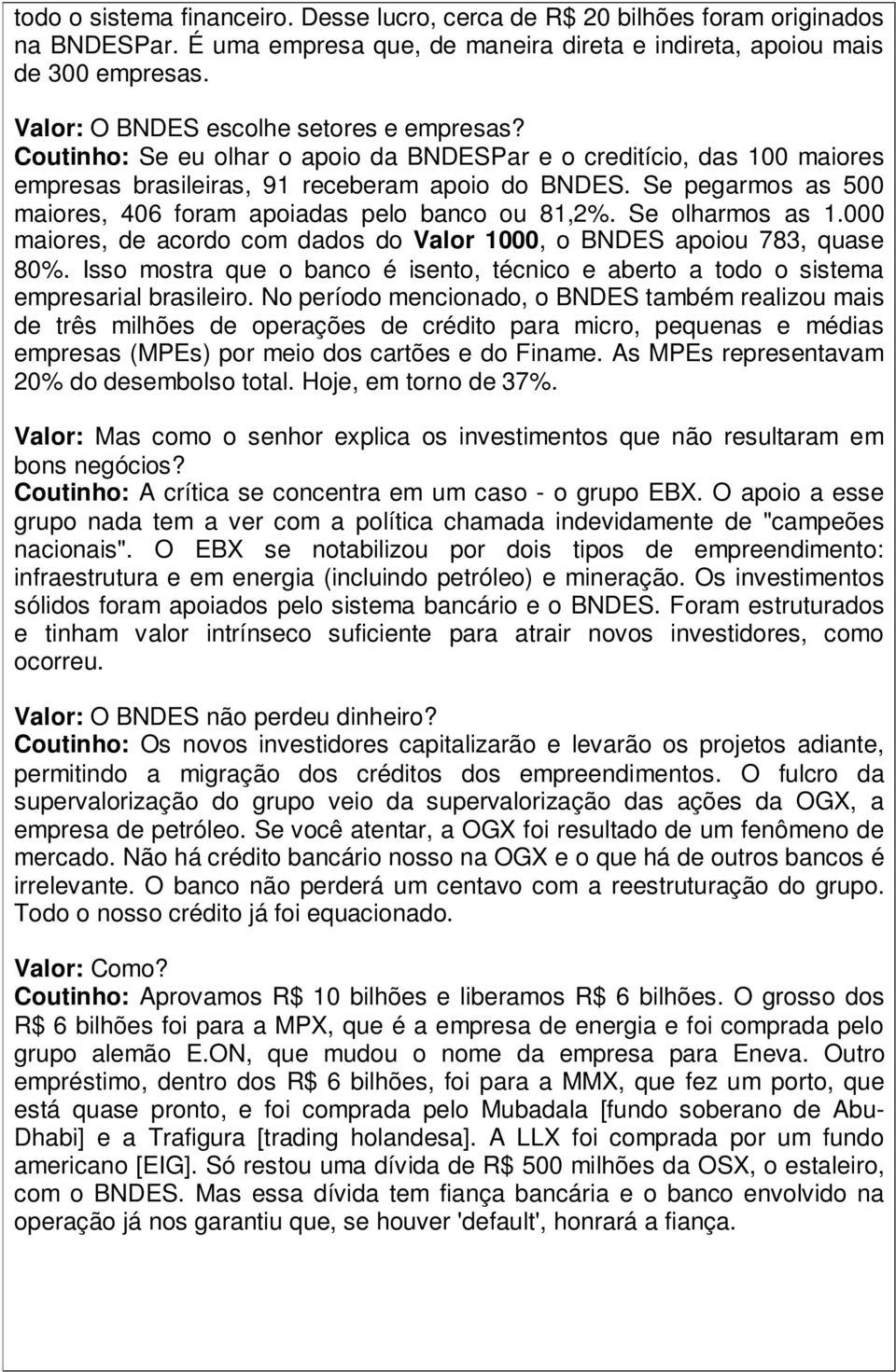 Se pegarmos as 500 maiores, 406 foram apoiadas pelo banco ou 81,2%. Se olharmos as 1.000 maiores, de acordo com dados do Valor 1000, o BNDES apoiou 783, quase 80%.