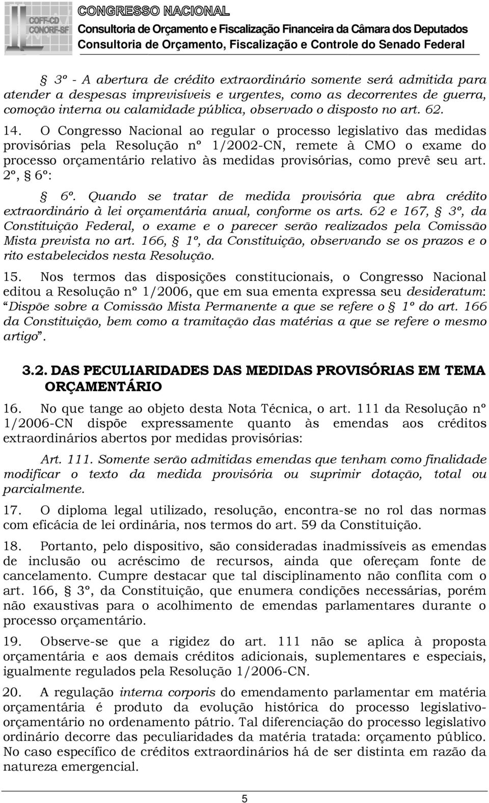 O Congresso Nacional ao regular o processo legislativo das medidas provisórias pela Resolução nº 1/2002-CN, remete à CMO o exame do processo orçamentário relativo às medidas provisórias, como prevê