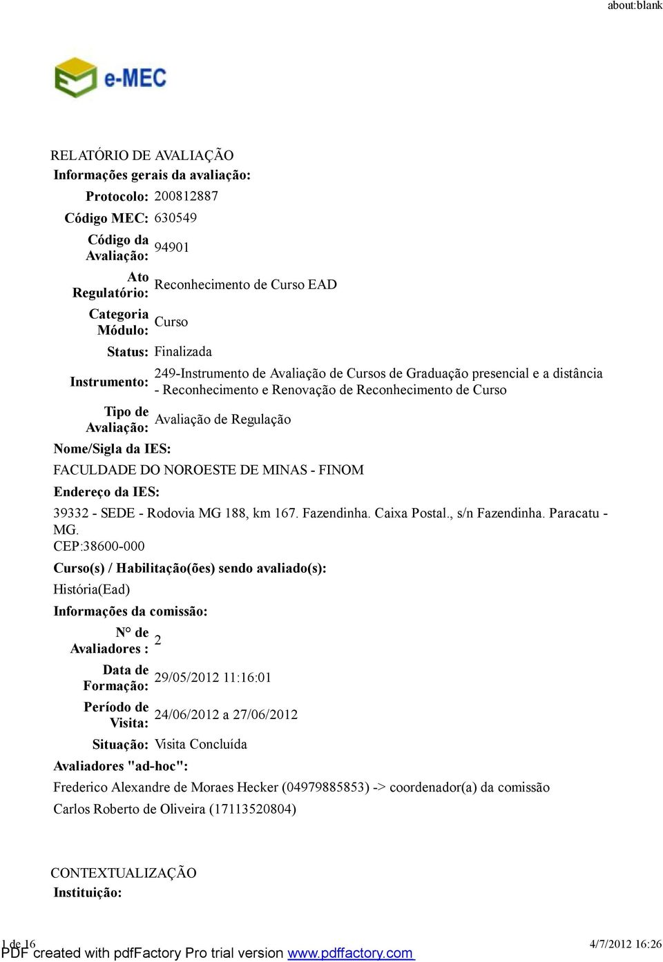 Avaliação de Regulação FACULDADE DO NOROESTE DE MINAS - FINOM Endereço da IES: 92 - SEDE - Rodovia MG 188, km 167. Fazendinha. Caixa Postal., s/n Fazendinha. Paracatu - MG.