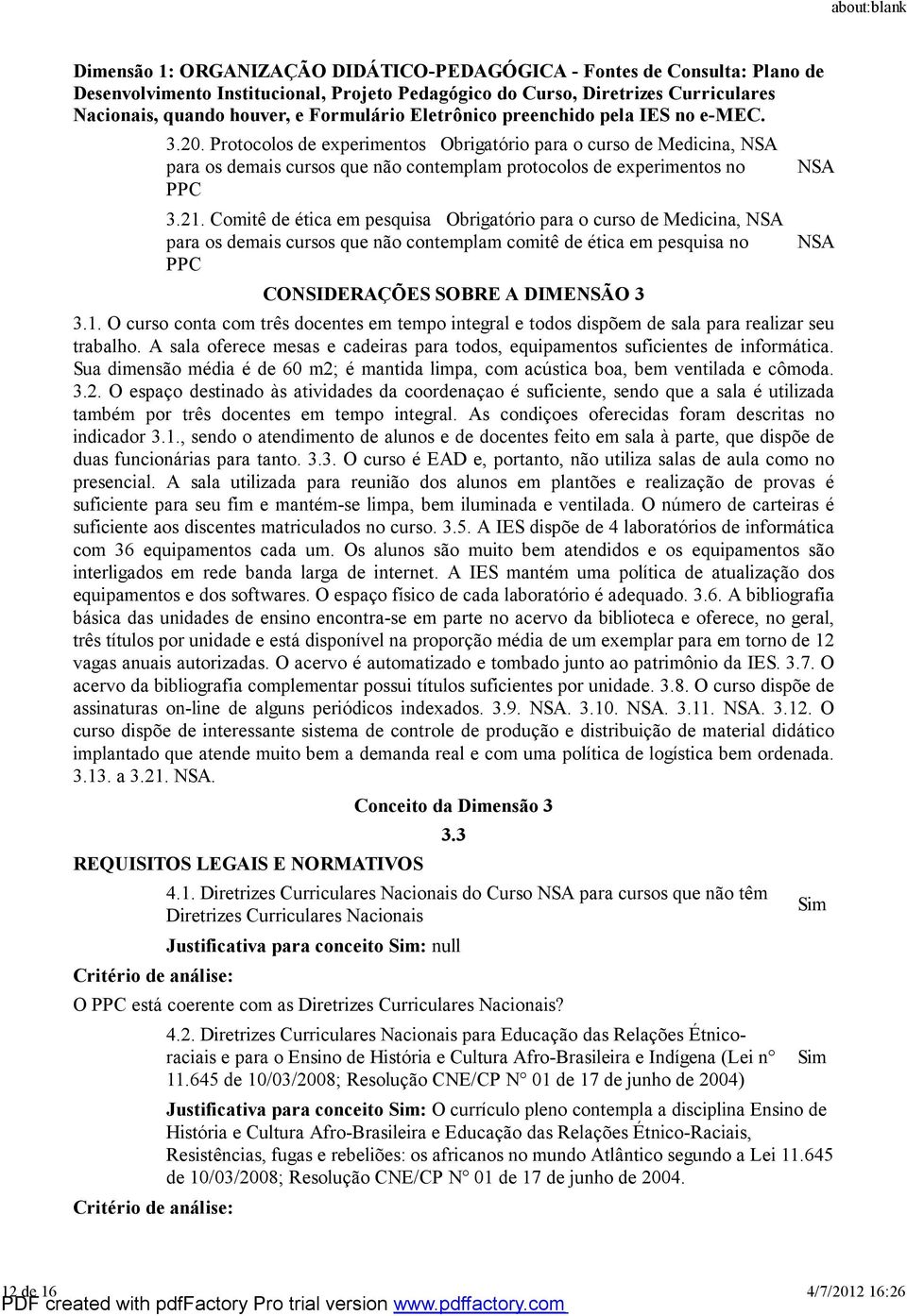 O curso conta com três docentes em tempo integral e todos dispõem de sala para realizar seu trabalho. A sala oferece mesas e cadeiras para todos, equipamentos suficientes de informática.