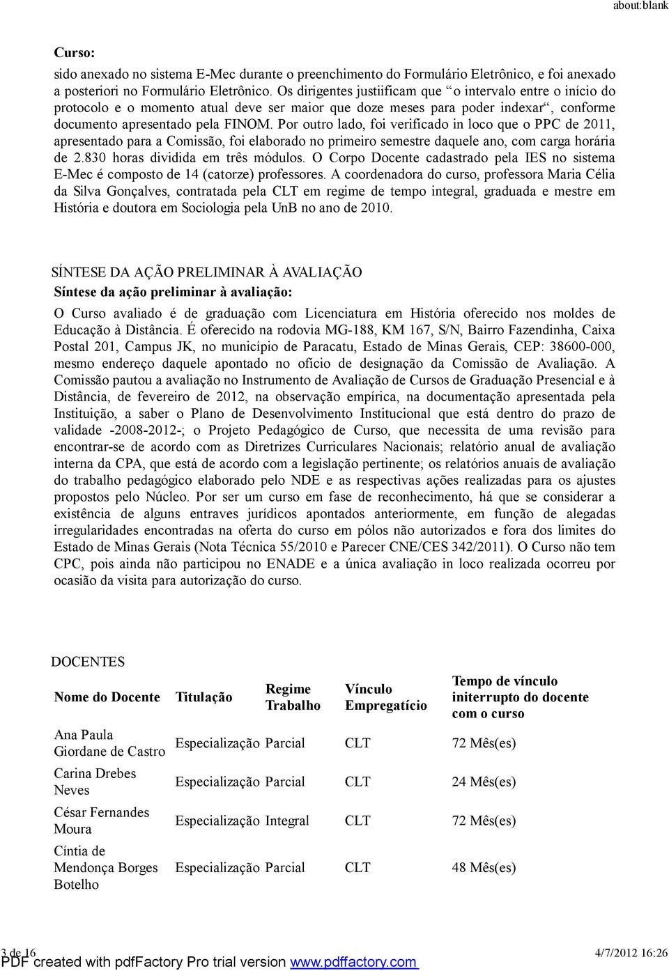 Por outro lado, foi verificado in loco que o PPC de 2011, apresentado para a Comissão, foi elaborado no primeiro semestre daquele ano, com carga horária de 2.80 horas dividida em três módulos.