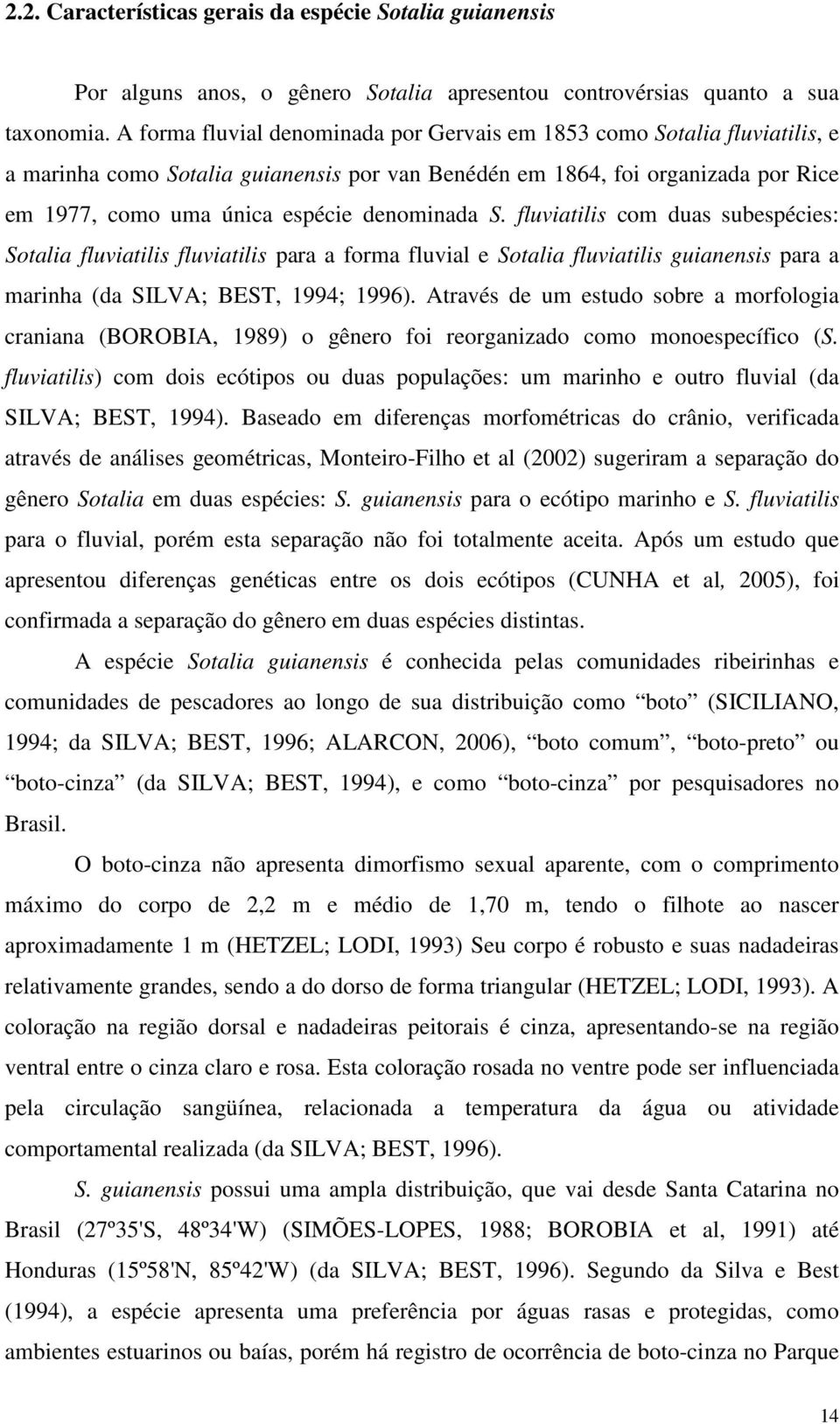 denominada S. fluviatilis com duas subespécies: Sotalia fluviatilis fluviatilis para a forma fluvial e Sotalia fluviatilis guianensis para a marinha (da SILVA; BEST, 1994; 1996).