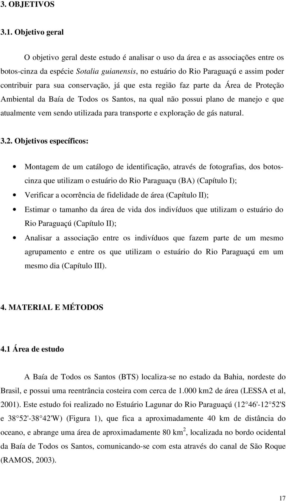 sua conservação, já que esta região faz parte da Área de Proteção Ambiental da Baía de Todos os Santos, na qual não possui plano de manejo e que atualmente vem sendo utilizada para transporte e