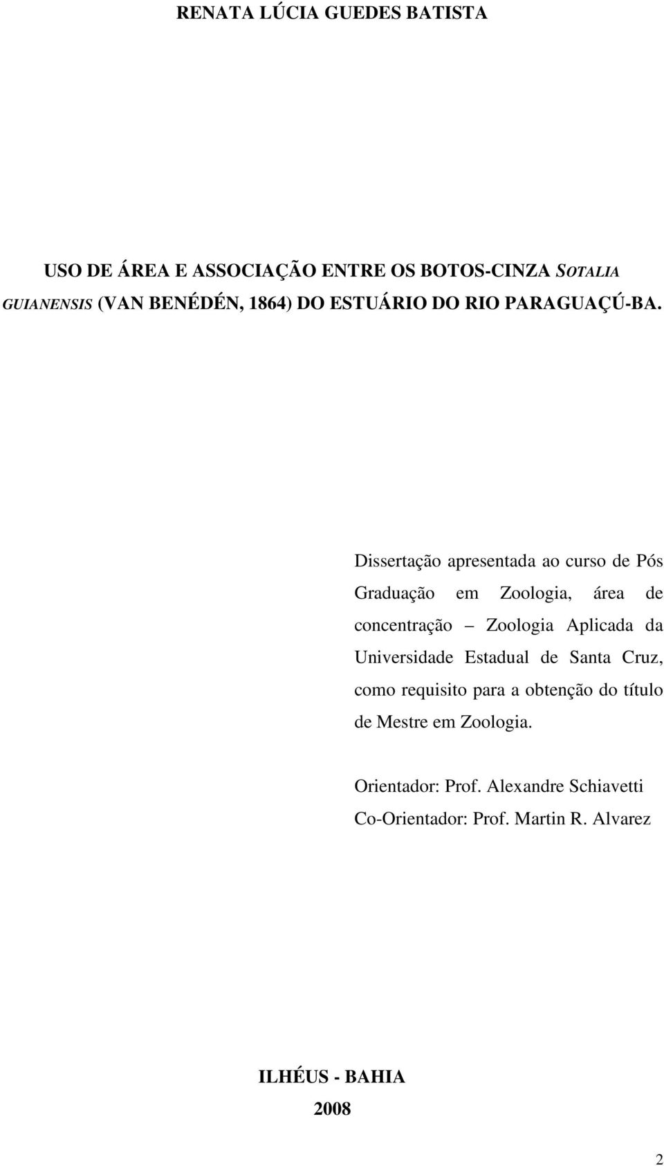 Dissertação apresentada ao curso de Pós Graduação em Zoologia, área de concentração Zoologia Aplicada da