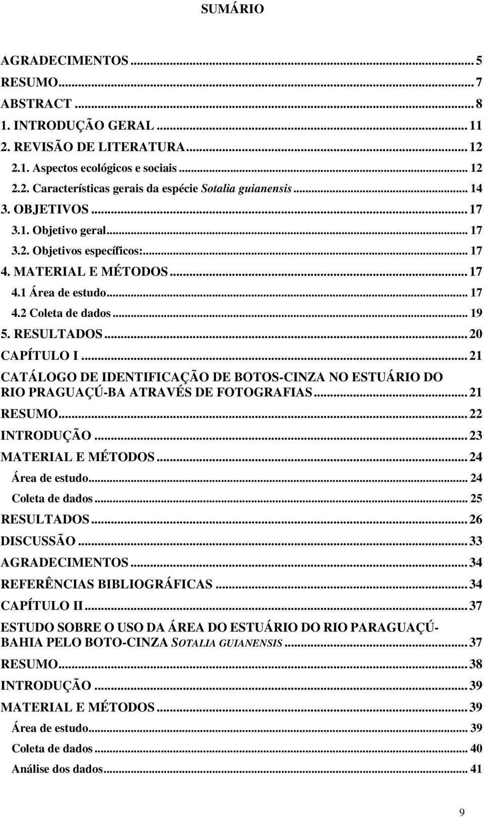 .. 21 CATÁLOGO DE IDENTIFICAÇÃO DE BOTOS-CINZA NO ESTUÁRIO DO RIO PRAGUAÇÚ-BA ATRAVÉS DE FOTOGRAFIAS... 21 RESUMO... 22 INTRODUÇÃO... 23 MATERIAL E MÉTODOS... 24 Área de estudo... 24 Coleta de dados.