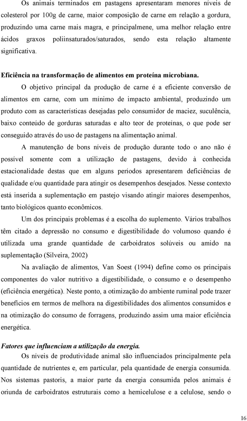 O objetivo principal da produção de carne é a eficiente conversão de alimentos em carne, com um mínimo de impacto ambiental, produzindo um produto com as características desejadas pelo consumidor de