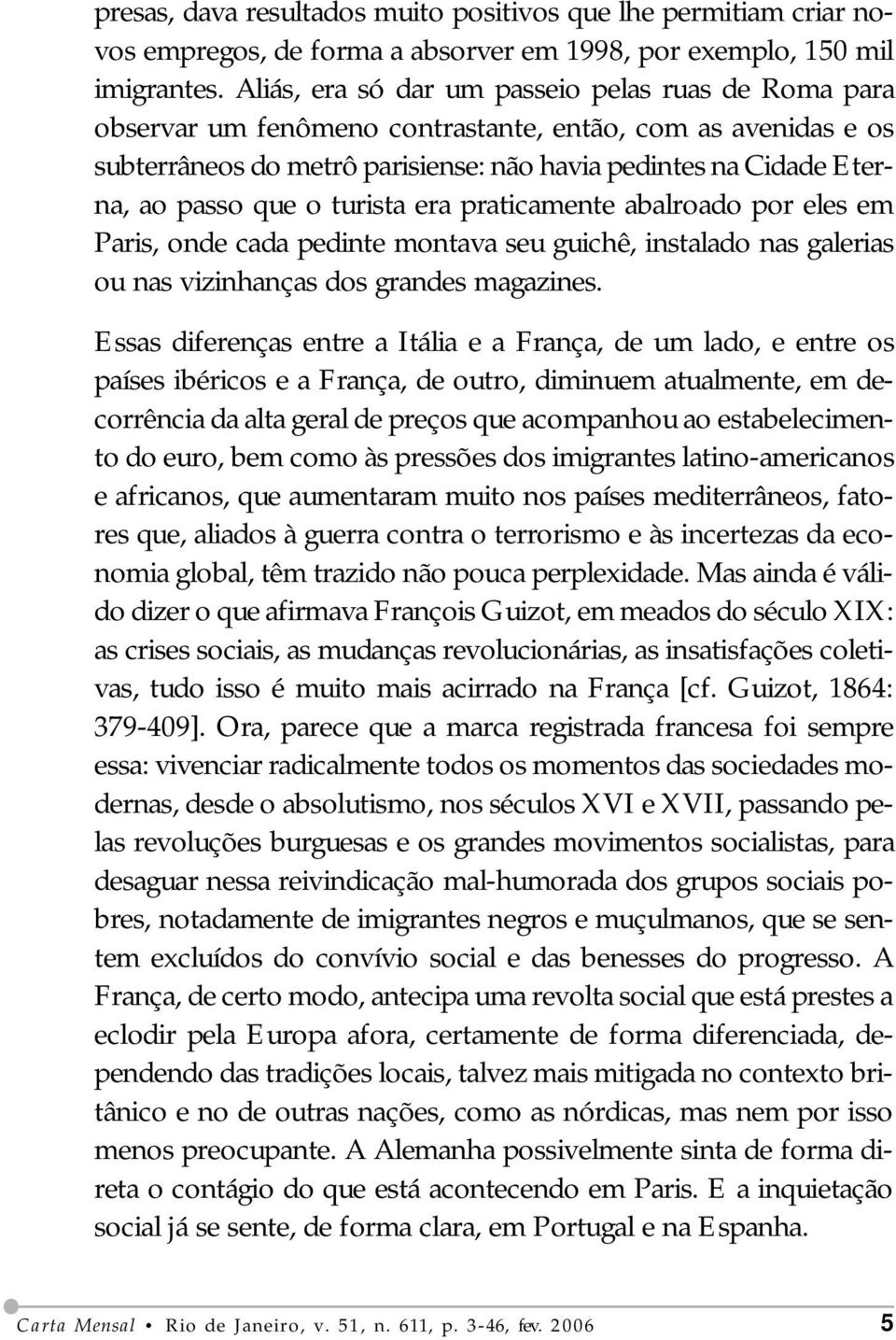 o turista era praticamente abalroado por eles em Paris, onde cada pedinte montava seu guichê, instalado nas galerias ou nas vizinhanças dos grandes magazines.