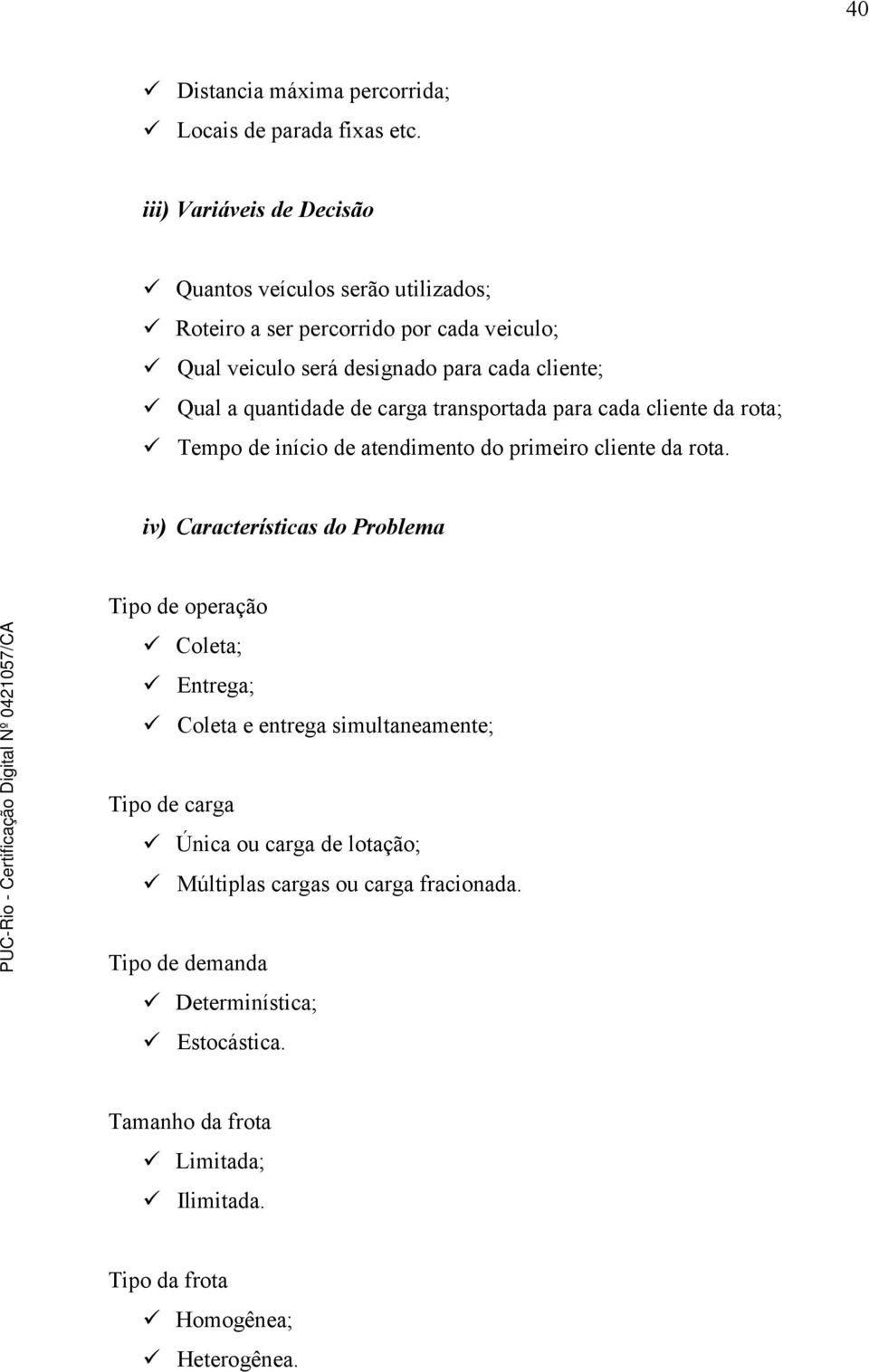 quantidade de carga transportada para cada cliente da rota; Tempo de início de atendimento do primeiro cliente da rota.