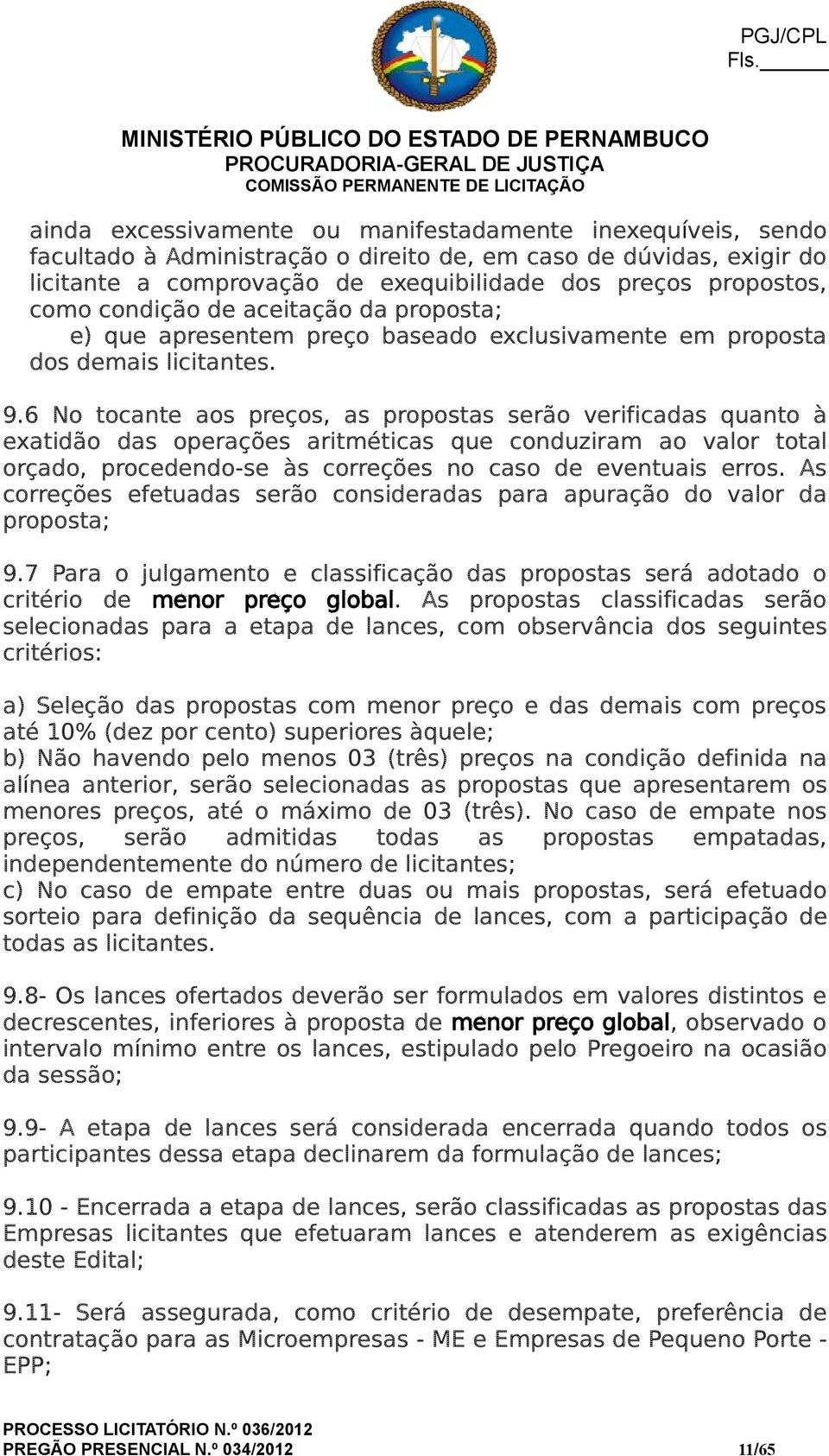 6 No tocante aos preços, as propostas serão verificadas quanto à exatidão das operações aritméticas que conduziram ao valor total orçado, procedendo-se às correções no caso de eventuais erros.