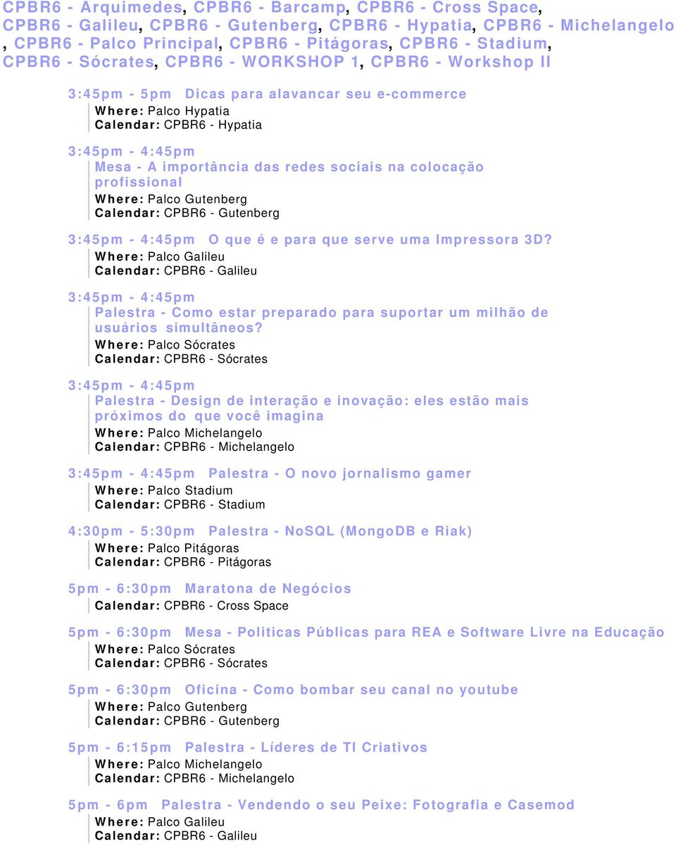 3:45pm - 4:45pm Palestra - Design de interação e inovação: eles estão mais próximos doque você imagina 3:45pm - 4:45pm Palestra - O novo jornalismo gamer 4:30pm - 5:30pm Palestra - NoSQL