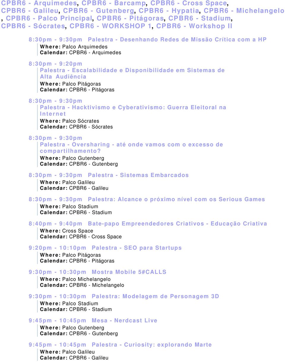 8:30pm - 9:30pm Palestra - Sistemas Embarcados 8:30pm - 9:30pm Palestra: Alcance o próximo nível com os Serious Games 8:40pm - 9:40pm Bate-papo Empreendedores Criativos - Educação Criativa