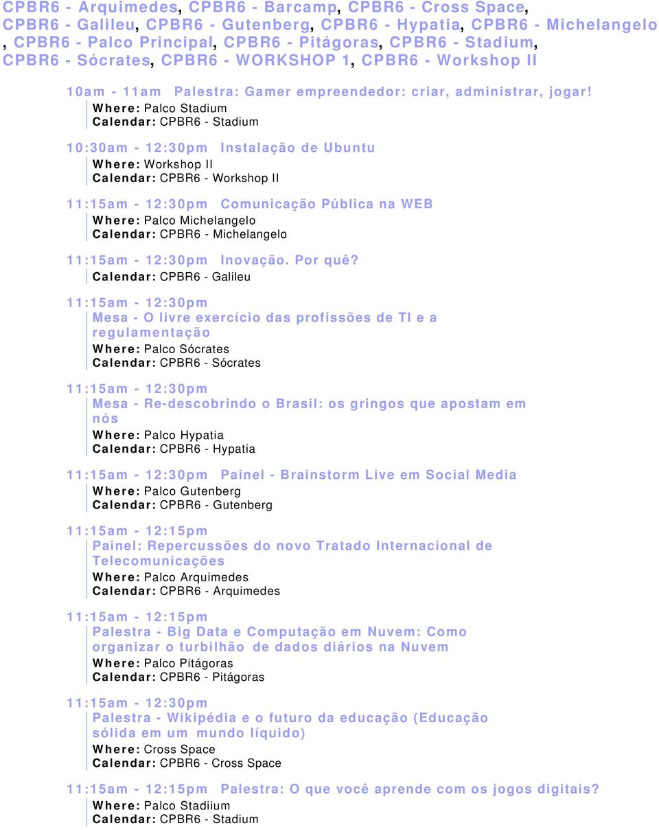 Brainstorm Live em Social Media 11:15am - 12:15pm Painel: Repercussões do novo Tratado Internacional de Telecomunicações 11:15am - 12:15pm Palestra - Big Data e Computação em Nuvem: Como organizar o