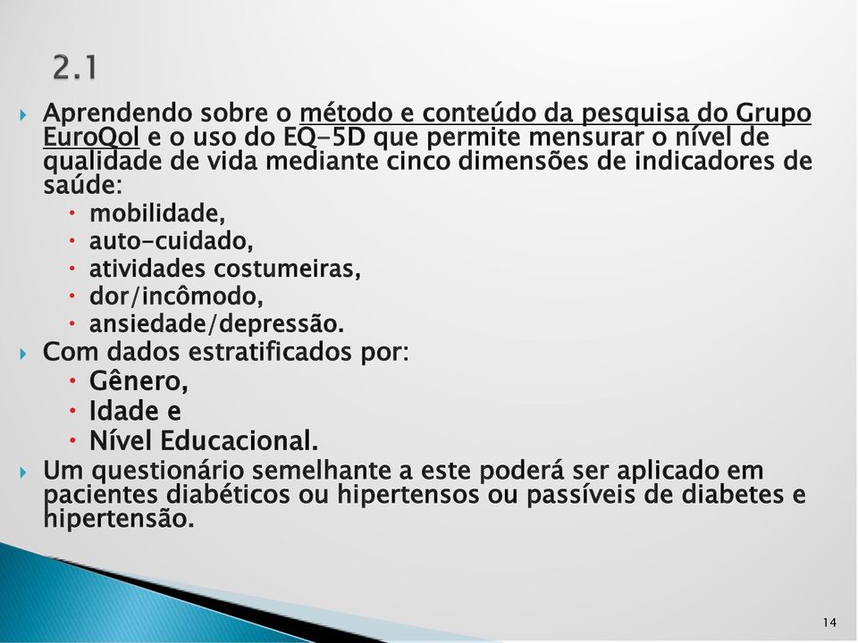 costumeiras, dor/incômodo, ansiedade/depressão. Com dados estratificados por: Gênero, Idade e Nível Educacional.