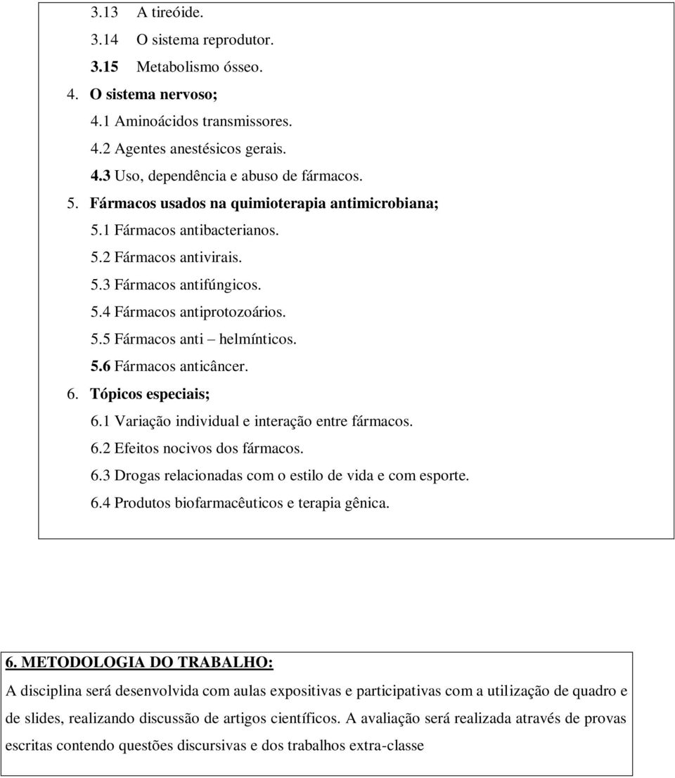 6. Tópicos especiais; 6.1 Variação individual e interação entre fármacos. 6.2 Efeitos nocivos dos fármacos. 6.3 Drogas relacionadas com o estilo de vida e com esporte. 6.4 Produtos biofarmacêuticos e terapia gênica.