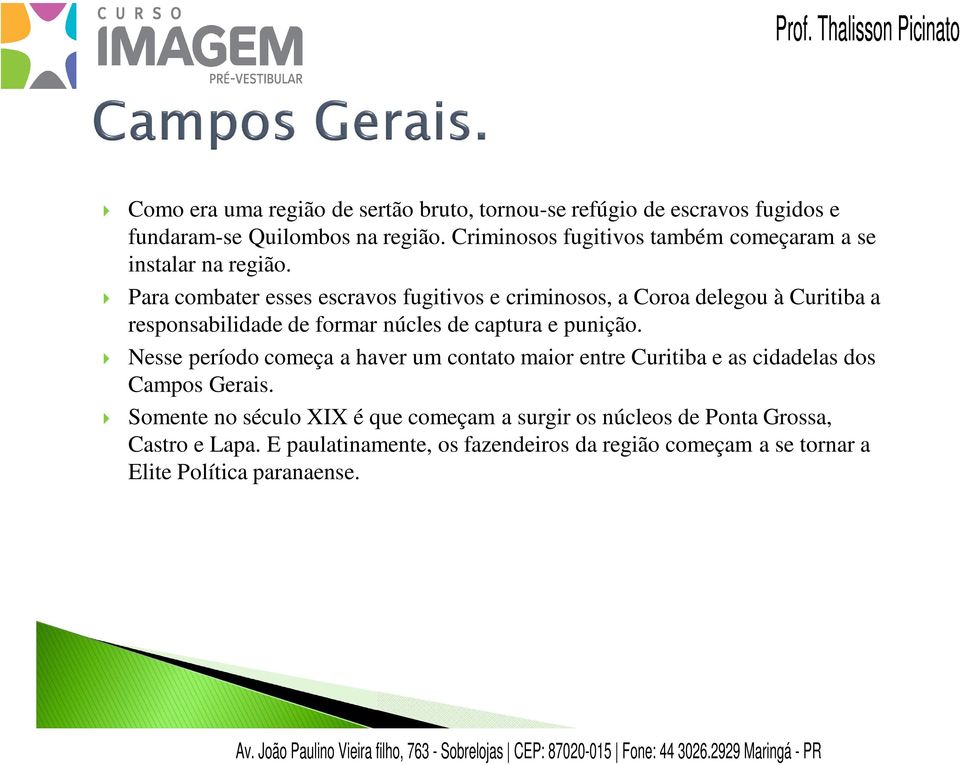 Para combater esses escravos fugitivos e criminosos, a Coroa delegou à Curitiba a responsabilidade de formar núcles de captura e punição.