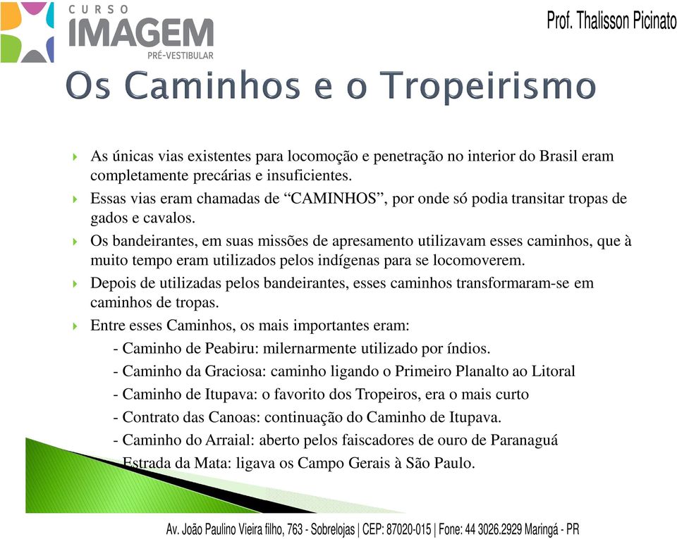 Os bandeirantes, em suas missões de apresamento utilizavam esses caminhos, que à muito tempo eram utilizados pelos indígenas para se locomoverem.