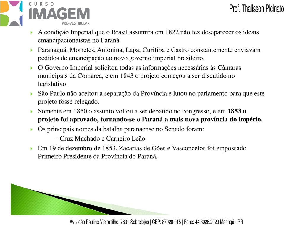 O Governo Imperial solicitou todas as informações necessárias às Câmaras municipais da Comarca, e em 1843 o projeto começou a ser discutido no legislativo.