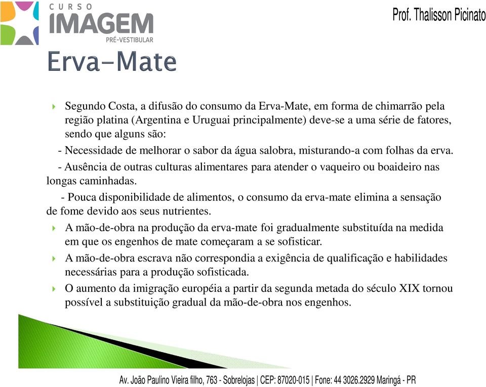 - Pouca disponibilidade de alimentos, o consumo da erva-mate elimina a sensação de fome devido aos seus nutrientes.