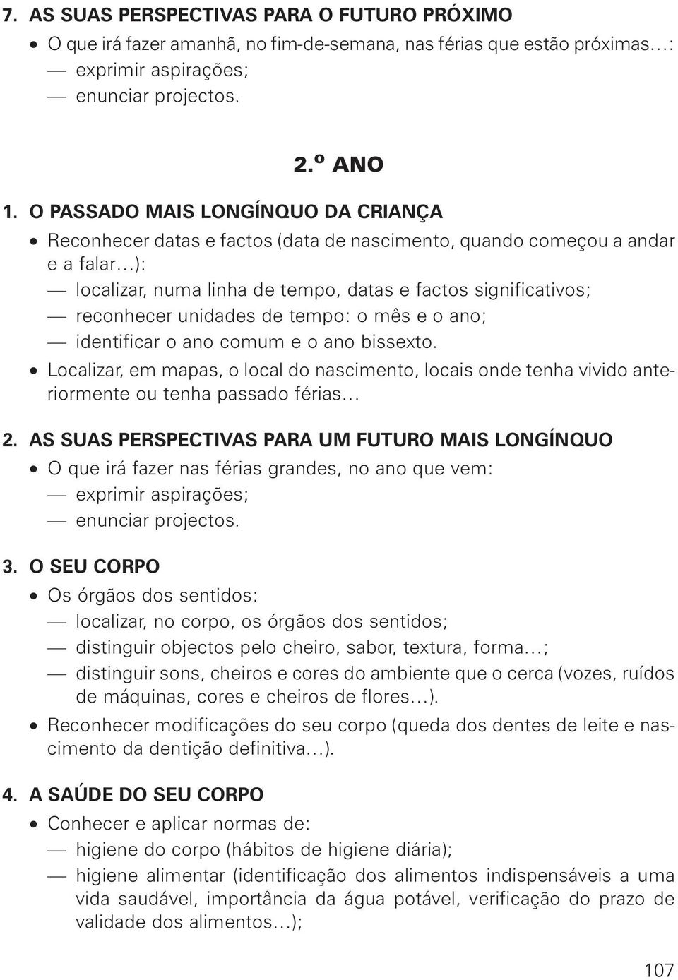 unidades de tempo: o mês e o ano; identificar o ano comum e o ano bissexto. Localizar, em mapas, o local do nascimento, locais onde tenha vivido anteriormente ou tenha passado férias 2.