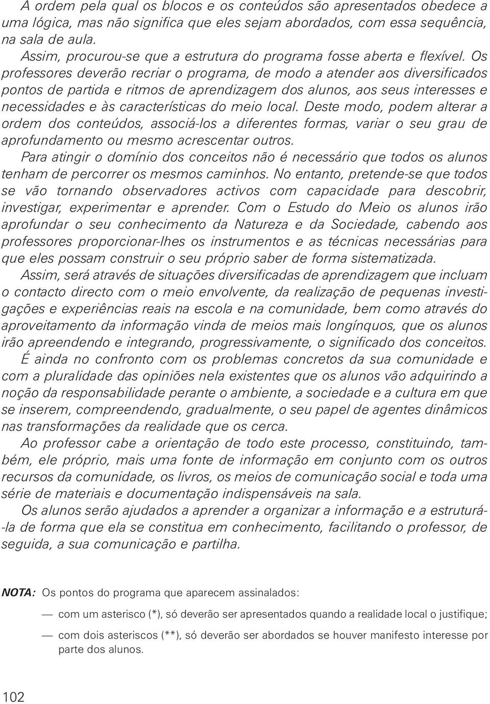 Os professores deverão recriar o programa, de modo a atender aos diversificados pontos de partida e ritmos de aprendizagem dos alunos, aos seus interesses e necessidades e às características do meio