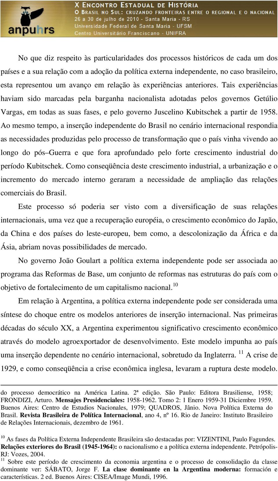 Tais experiências haviam sido marcadas pela barganha nacionalista adotadas pelos governos Getúlio Vargas, em todas as suas fases, e pelo governo Juscelino Kubitschek a partir de 1958.