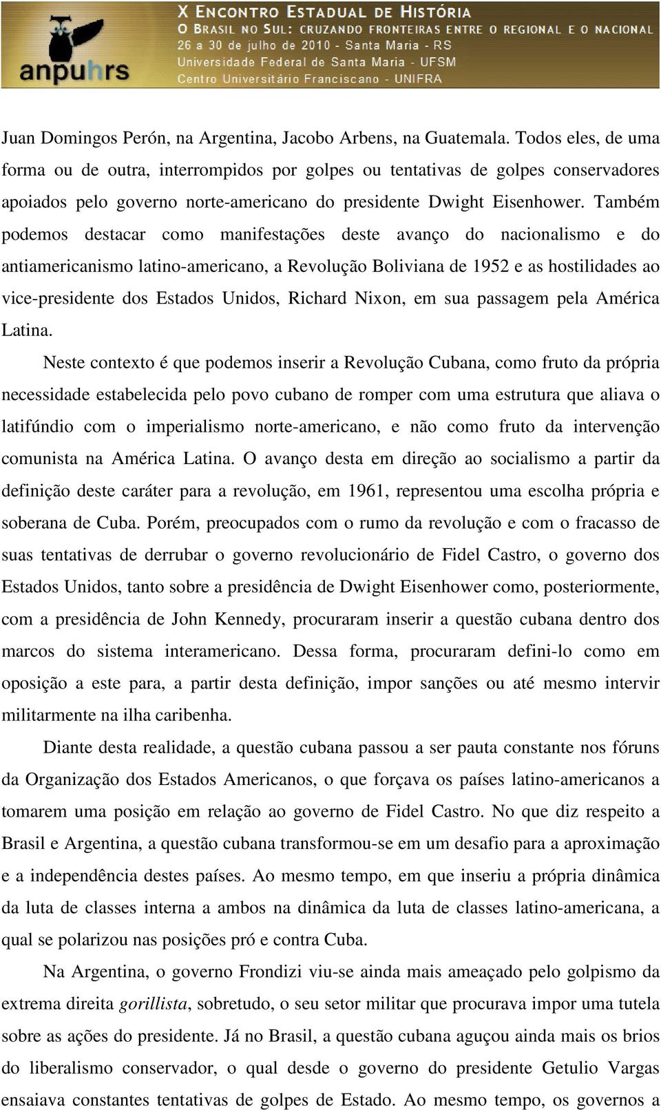 Também podemos destacar como manifestações deste avanço do nacionalismo e do antiamericanismo latino-americano, a Revolução Boliviana de 1952 e as hostilidades ao vice-presidente dos Estados Unidos,