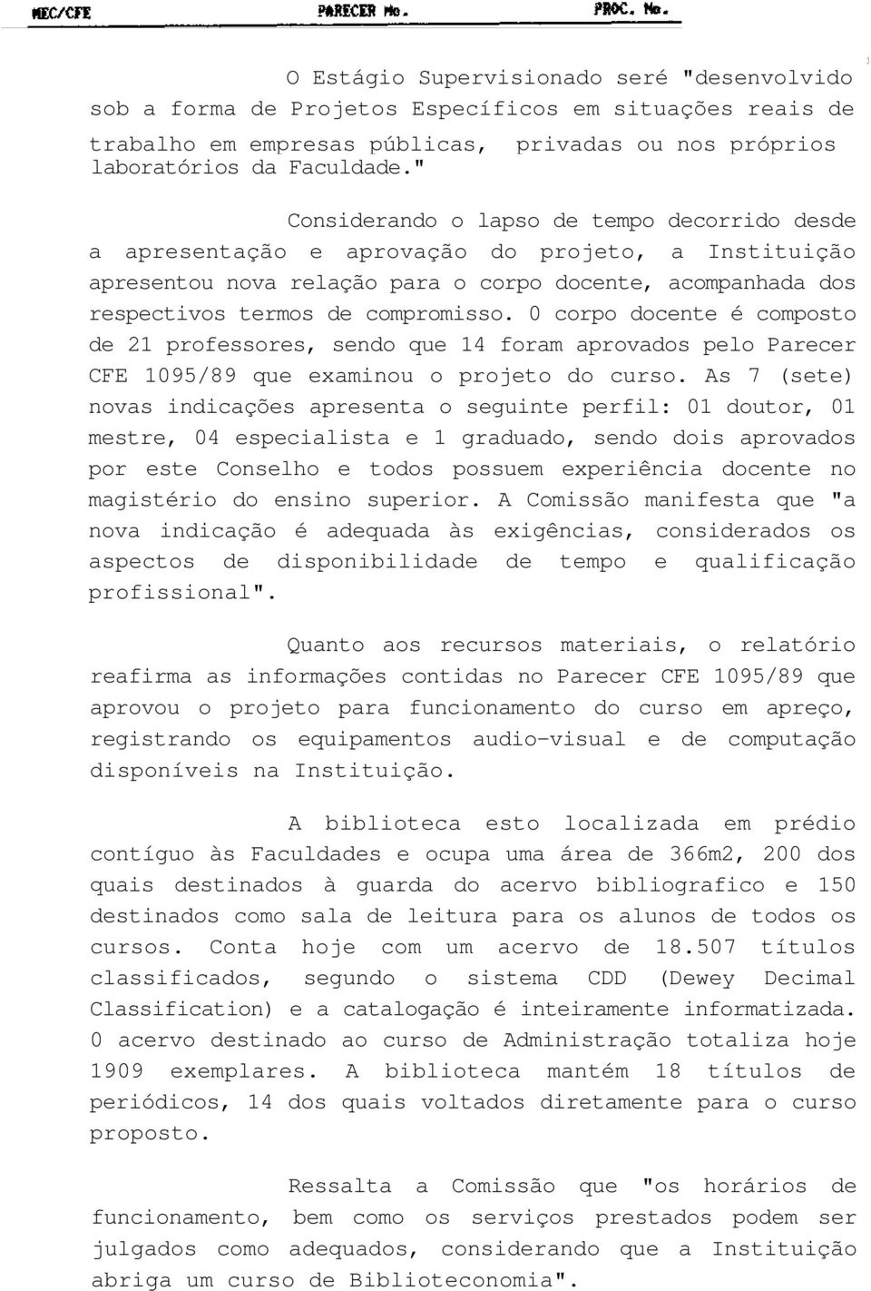 0 corpo docente é composto de 21 professores, sendo que 14 foram aprovados pelo Parecer CFE 1095/89 que examinou o projeto do curso.