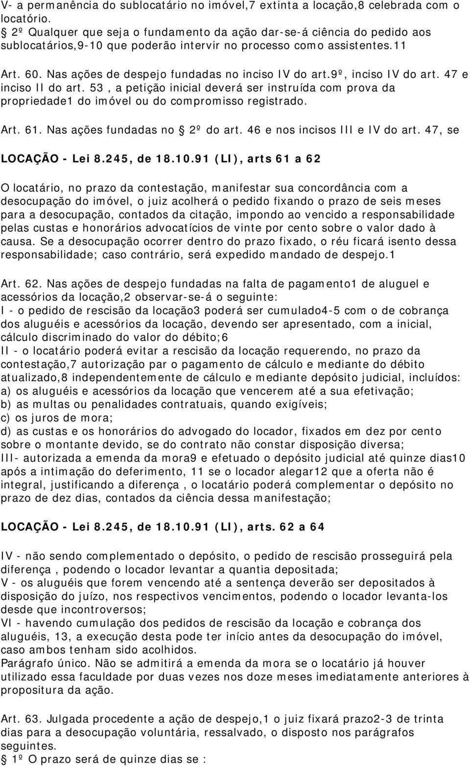 Nas ações de despejo fundadas no inciso IV do art.9º, inciso IV do art. 47 e inciso II do art.