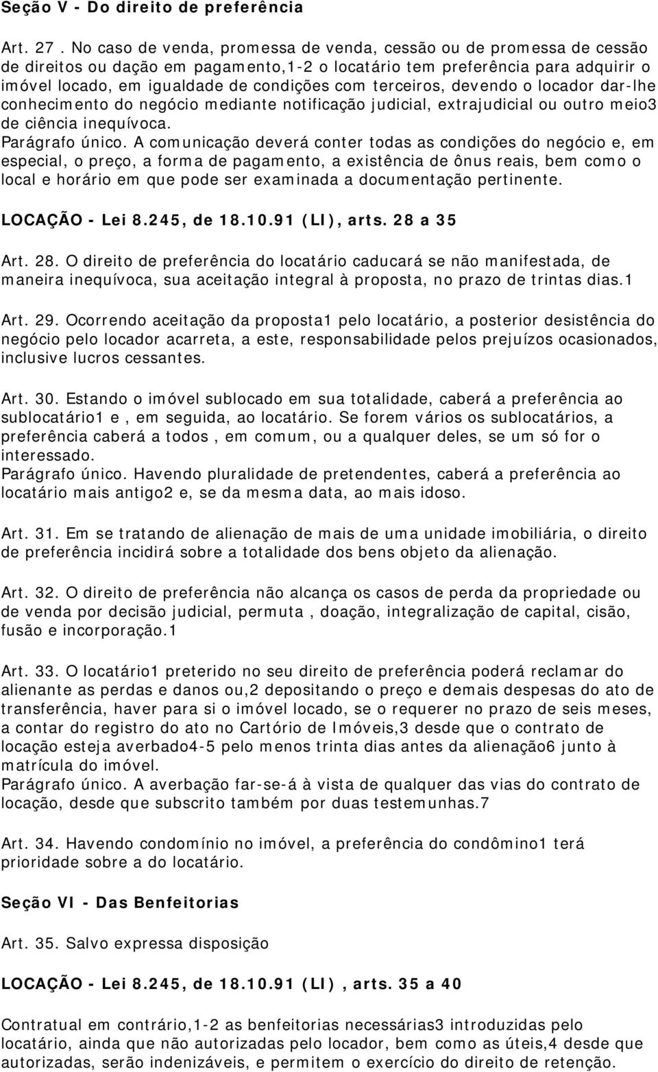 terceiros, devendo o locador dar-lhe conhecimento do negócio mediante notificação judicial, extrajudicial ou outro meio3 de ciência inequívoca. Parágrafo único.