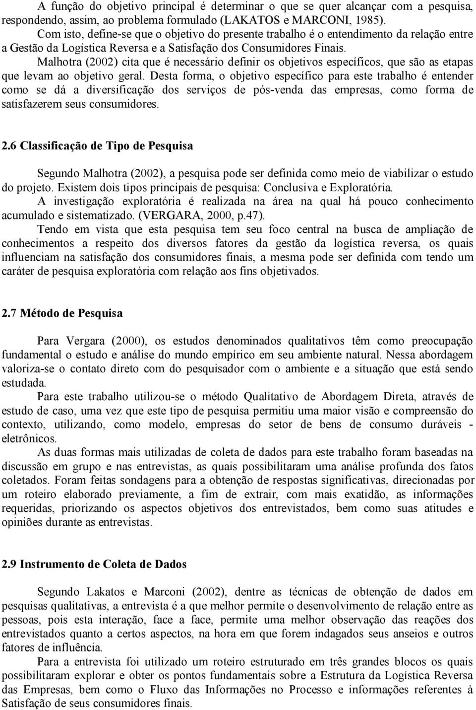 Malhotra (2002) cita que é necessário definir os objetivos específicos, que são as etapas que levam ao objetivo geral.