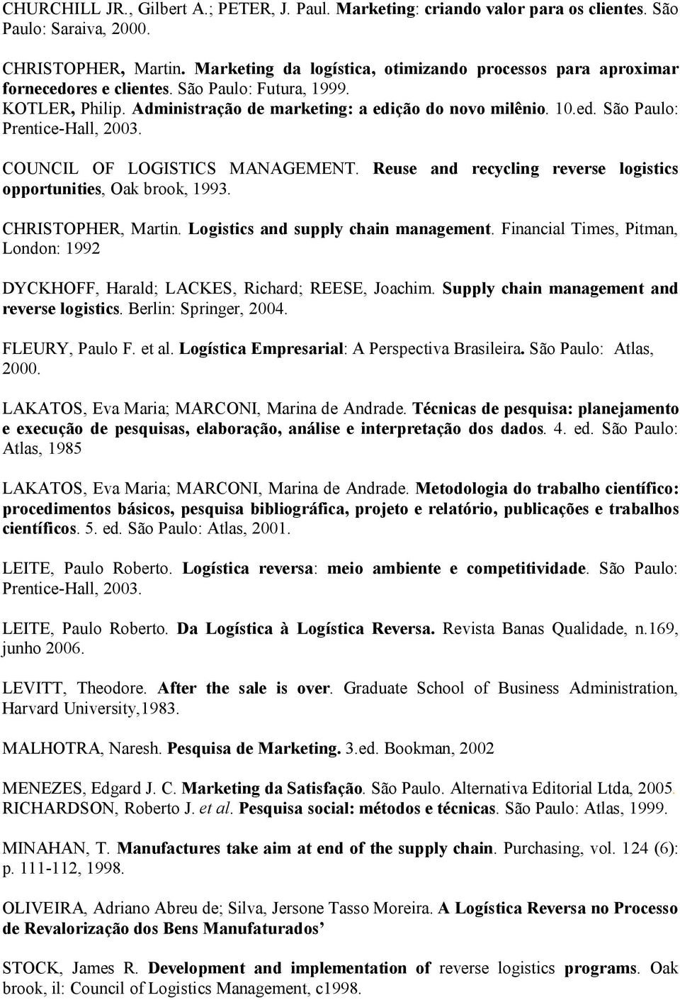 COUNCIL OF LOGISTICS MANAGEMENT. Reuse and recycling reverse logistics opportunities, Oak brook, 1993. CHRISTOPHER, Martin. Logistics and supply chain management.