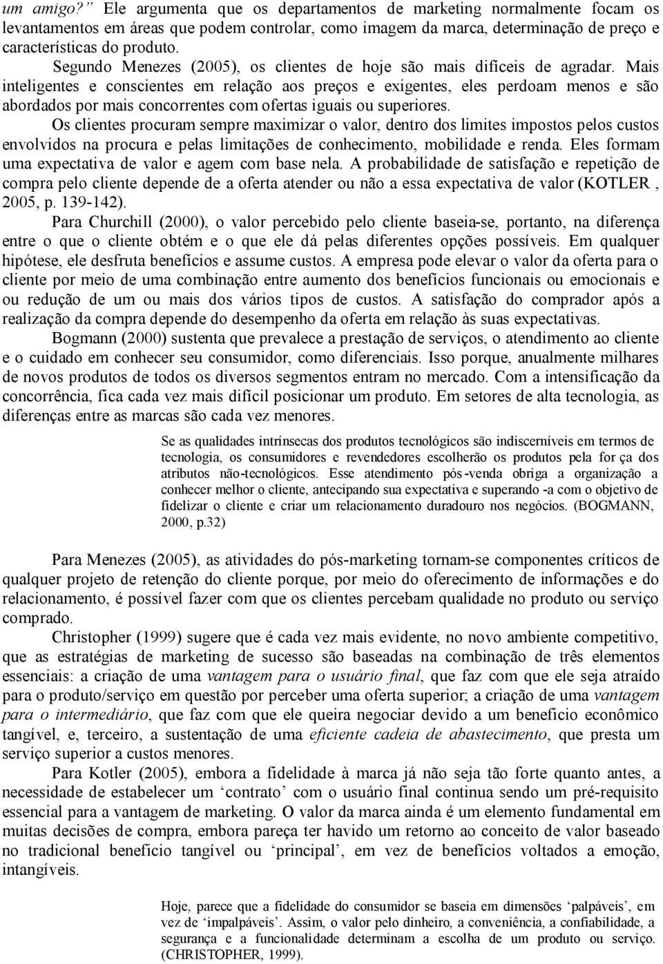 Mais inteligentes e conscientes em relação aos preços e exigentes, eles perdoam menos e são abordados por mais concorrentes com ofertas iguais ou superiores.