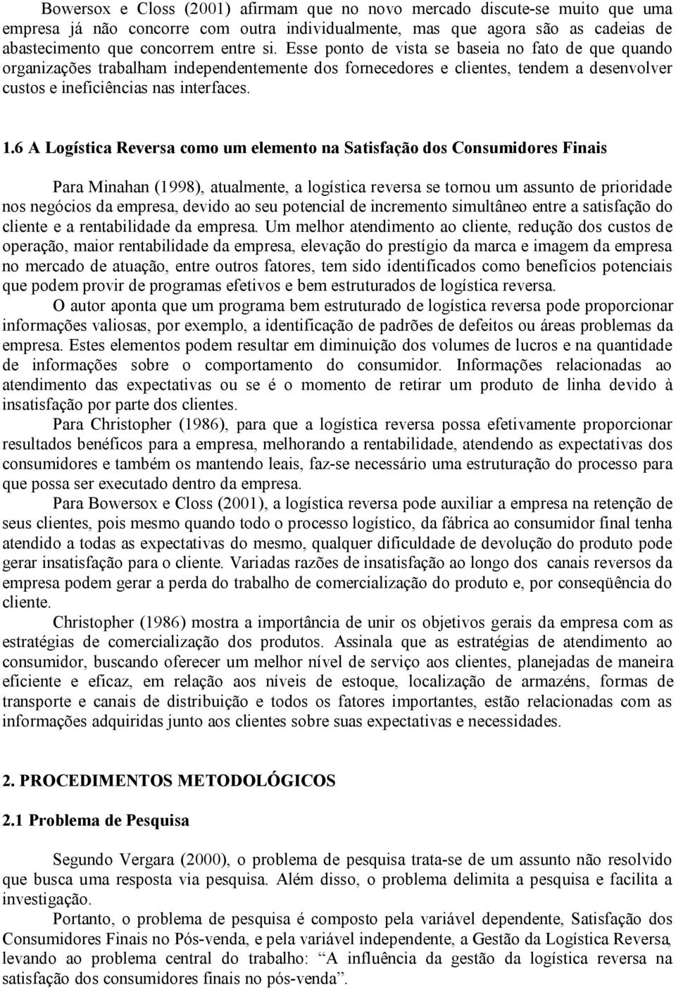 6 A Logística Reversa como um elemento na Satisfação dos Consumidores Finais Para Minahan (1998), atualmente, a logística reversa se tornou um assunto de prioridade nos negócios da empresa, devido ao