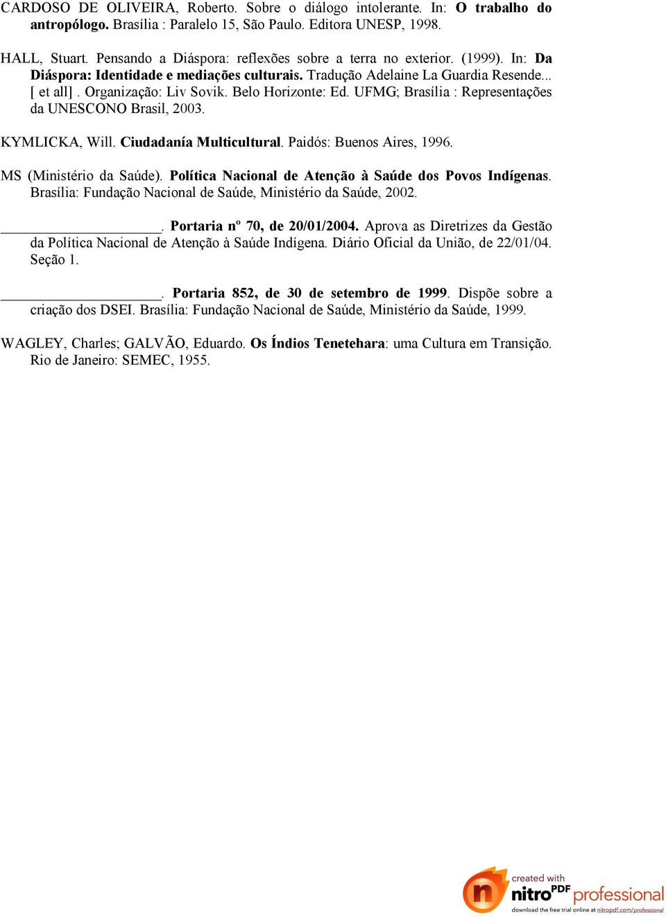 Belo Horizonte: Ed. UFMG; Brasília : Representações da UNESCONO Brasil, 2003. KYMLICKA, Will. Ciudadanía Multicultural. Paidós: Buenos Aires, 1996. MS (Ministério da Saúde).